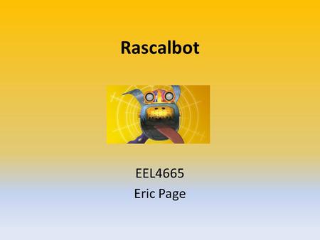 Rascalbot EEL4665 Eric Page. Problem Dogs have been shown to increase the happiness and well being of their owners Keeps elderly active Many people are.