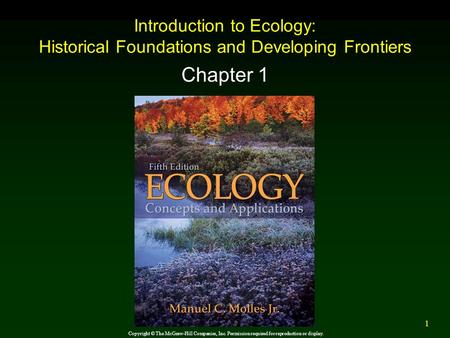 Introduction to Ecology: Historical Foundations and Developing Frontiers Chapter 1 Copyright © The McGraw-Hill Companies, Inc. Permission required for.