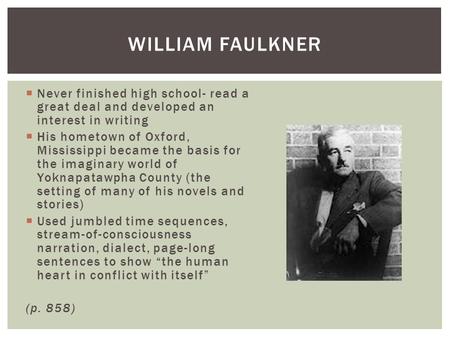  Never finished high school- read a great deal and developed an interest in writing  His hometown of Oxford, Mississippi became the basis for the imaginary.