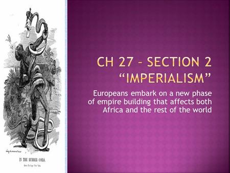 Europeans embark on a new phase of empire building that affects both Africa and the rest of the world.