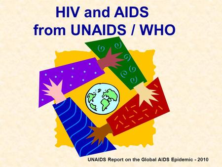 HIV and AIDS from UNAIDS / WHO UNAIDS Report on the Global AIDS Epidemic - 2010.