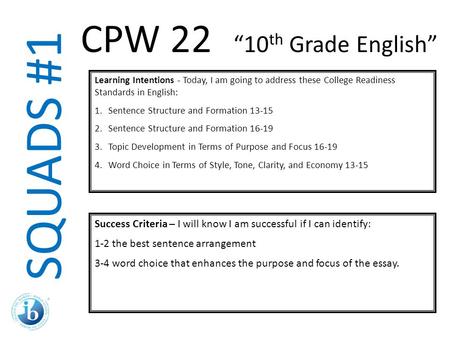 SQUADS #1 Learning Intentions - Today, I am going to address these College Readiness Standards in English: 1. Sentence Structure and Formation 13-15 2.