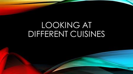 LOOKING AT DIFFERENT CUISINES. LEARNING TARGETS 1.I can define cuisine. 2.I can identify major influences affection a region’s cuisine. 3.I can explain.