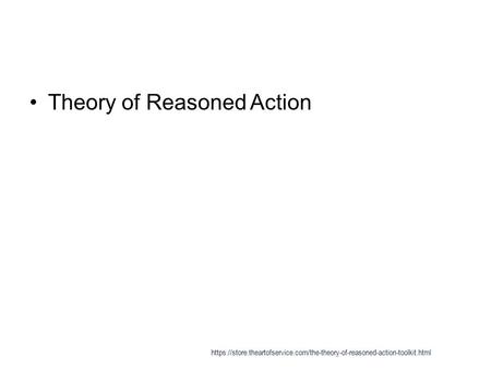 Theory of Reasoned Action https://store.theartofservice.com/the-theory-of-reasoned-action-toolkit.html.