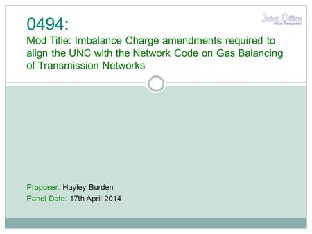 Proposer: Hayley Burden Panel Date: 17th April 2014 0494: Mod Title: Imbalance Charge amendments required to align the UNC with the Network Code on Gas.