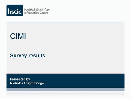 CIMI Survey results 1 Presented by Nicholas Oughtibridge.