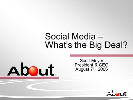 Social Media – What’s the Big Deal? Scott Meyer President & CEO August 7 th, 2006.