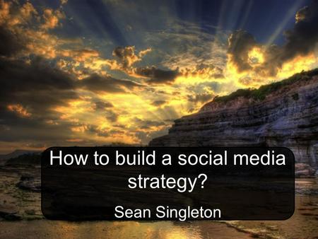 How to build a social media strategy? Sean Singleton.