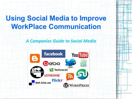 Using Social Media to Improve WorkPlace Communication A Companies Guide to Social Media.