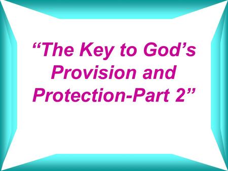 “The Key to God’s Provision and Protection-Part 2”