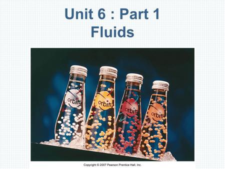 Unit 6 : Part 1 Fluids.