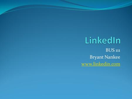 BUS 111 Bryant Nankee www.linkedin.com. What is LinkedIn? Business-Orientated Social Networking Site Founded in December 2002 Now over 80 million registered.