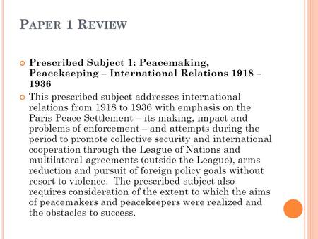 P APER 1 R EVIEW Prescribed Subject 1: Peacemaking, Peacekeeping – International Relations 1918 – 1936 This prescribed subject addresses international.