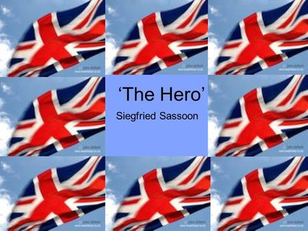 ‘The Hero’ Siegfried Sassoon. 'Jack fell as he'd have wished,' the mother said, And folded up the letter that she'd read. 'The Colonel writes so nicely.'