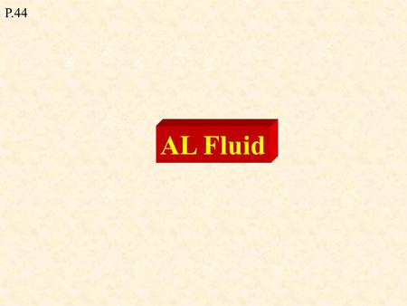 AL Fluid P.44. V~ 1m x 0.4 m x 0.2m ~ 0.01 m 3 Density  = M/V ~ 100kg / 0.01 = 10000 kg m -3.