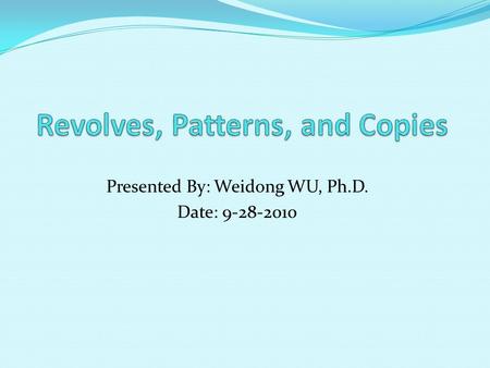 Presented By: Weidong WU, Ph.D. Date: 9-28-2010. Part I Creating a Revolved Part 1. Start Pro/E wildfire. 2. File  set working directory…  Your directory.