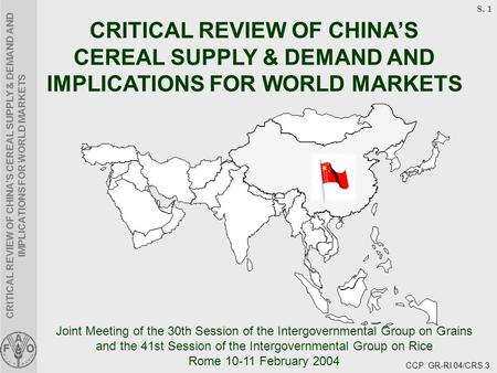 CRITICAL REVIEW OF CHINA’S CEREAL SUPPLY & DEMAND AND IMPLICATIONS FOR WORLD MARKETS S. 1 Joint Meeting of the 30th Session of the Intergovernmental Group.