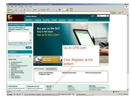 Go to UPS.com Click Register at the bottom. Fill this screen out with your info and click Next!