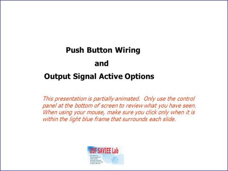 Push Button Wiring and Output Signal Active Options This presentation is partially animated. Only use the control panel at the bottom of screen to review.