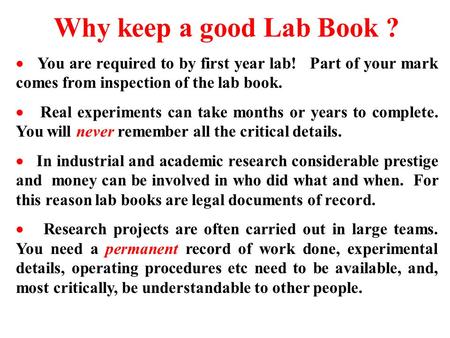 Why keep a good Lab Book ?  You are required to by first year lab! Part of your mark comes from inspection of the lab book.  Real experiments can take.