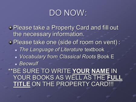 DO NOW: Please take a Property Card and fill out the necessary information. Please take one (side of room on vent) : The Language of Literature textbook.