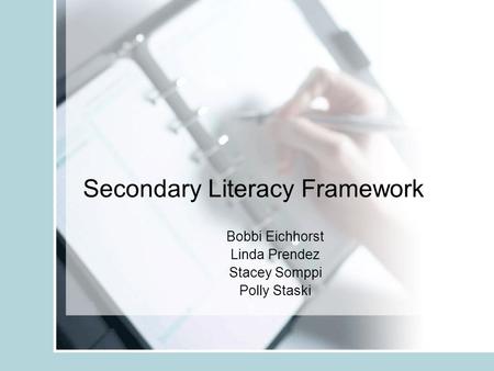 Secondary Literacy Framework Bobbi Eichhorst Linda Prendez Stacey Somppi Polly Staski.