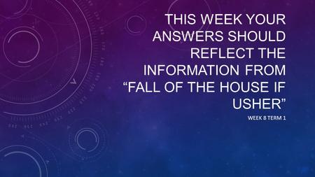 WARM UPS THIS WEEK YOUR ANSWERS SHOULD REFLECT THE INFORMATION FROM “FALL OF THE HOUSE IF USHER” WEEK 8 TERM 1.