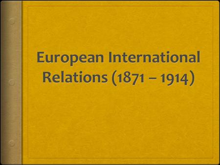 Aims of the Major Powers A.Germany 1.Assure new boundaries gained through unification 2.Maintain positive relations with Russia B.France 1.Become free.