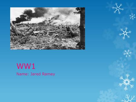 WW1 Name: Jared Ramey. Who was the war with? On one side was the Triple Alliance made up of Germany, Austria-Hungary and Italy Triple Entente of France,