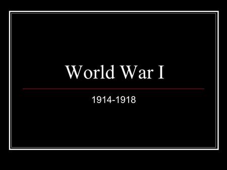 World War I 1914-1918. Causes of War Nationalism Competitive rivalries among nations National unrest within some nations Imperialism Competition for Colonies.