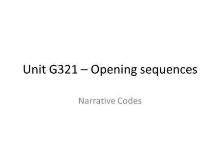 Unit G321 – Opening sequences Narrative Codes. Roland Barthes Influential French Literary Theorist. Developed a theory that there are 5 major codes within.