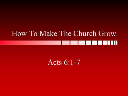 How To Make The Church Grow Acts 6:1-7. Introduction Once the fastest growing Phenomenal number of conversions Churches established Many now closed Needless.