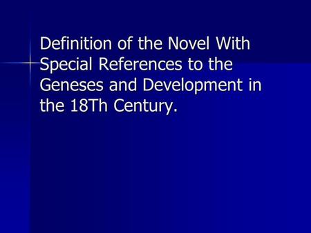 Definition of the Novel With Special References to the Geneses and Development in the 18Th Century.