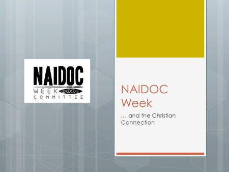 NAIDOC Week … and the Christian Connection. What is NAIDOC? NAIDOC stands for the National Aboriginal and Islanders Day Observance Committee. It is a.