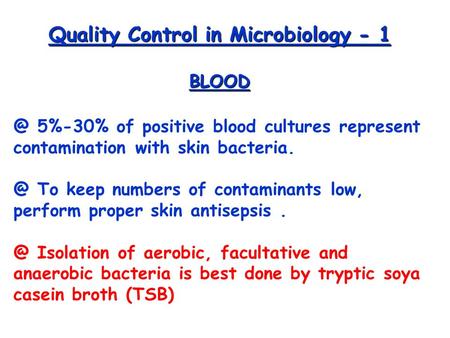 Quality Control in Microbiology - 1 5%-30% of positive blood cultures represent contamination with skin To keep numbers of contaminants.