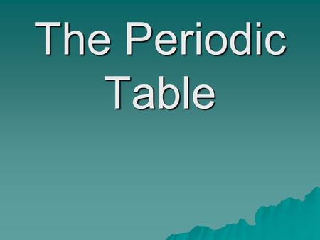 The Periodic Table. How would you organize all of the students within the school?