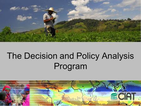 The Decision and Policy Analysis Program. Our vision We strongly believe in the power of information for making better decisions about agricultural and.