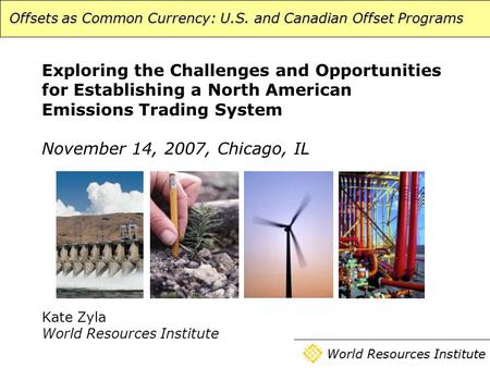 Offsets as Common Currency: U.S. and Canadian Offset Programs World Resources Institute Exploring the Challenges and Opportunities for Establishing a North.