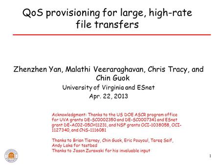 QoS provisioning for large, high-rate file transfers Zhenzhen Yan, Malathi Veeraraghavan, Chris Tracy, and Chin Guok University of Virginia and ESnet Apr.