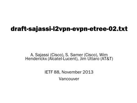 Copyright © 2004 Juniper Networks, Inc. Proprietary and Confidentialwww.juniper.net 1 draft-sajassi-l2vpn-evpn-etree-02.txt A. Sajassi (Cisco), S. Samer.