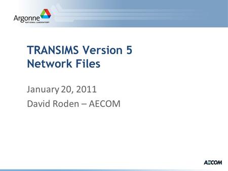 TRANSIMS Version 5 Network Files January 20, 2011 David Roden – AECOM.