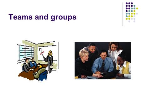 Teams and groups. Major change in the workplace Teams are increasingly used in all organizations. Job descriptions are less common. Increasingly use role.