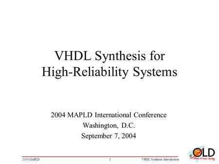 12004 MAPLDVHDL Synthesis Introduction VHDL Synthesis for High-Reliability Systems 2004 MAPLD International Conference Washington, D.C. September 7, 2004.