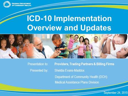 0 Presentation to: Providers, Trading Partners & Billing Firms Presented by: Sheldia Evans-Maddox Department of Community Health (DCH) Medical Assistance.