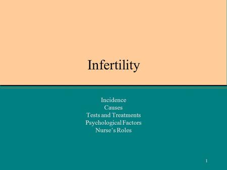 1 Infertility Incidence Causes Tests and Treatments Psychological Factors Nurse’s Roles.