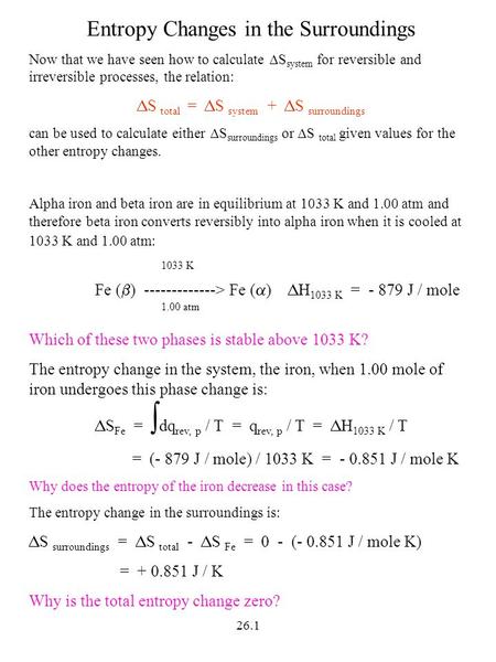 26.1 Entropy Changes in the Surroundings Now that we have seen how to calculate  S system for reversible and irreversible processes, the relation:  S.