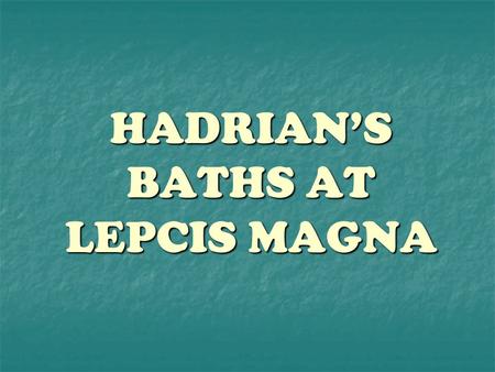 HADRIAN’S BATHS AT LEPCIS MAGNA. Where in the world is Lepcis Magna again?