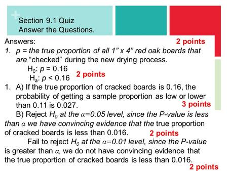 Section 9.1 Quiz Answer the Questions. Use the back of the sheet as necessary. You can use your notes. Answers: p = the true proportion of all 1” x 4”