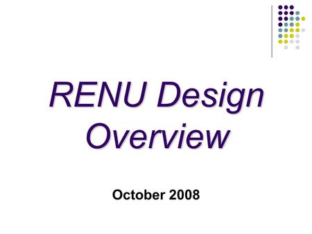 RENU Design Overview October 2008. Acknowledgement 2 The bulk of information contained in this presentation is the result of a design session in Seattle.