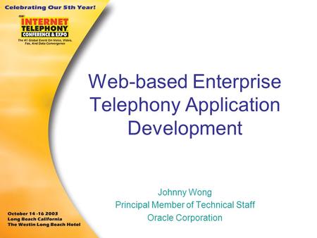 Web-based Enterprise Telephony Application Development Johnny Wong Principal Member of Technical Staff Oracle Corporation.